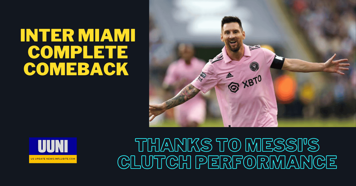 Inter Miami complete comeback thanks to Messi's clutch performance